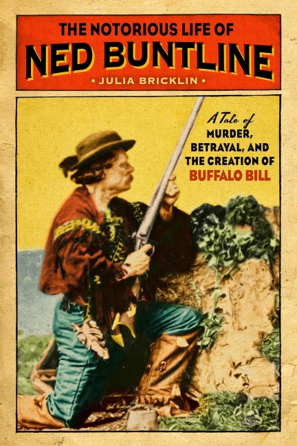The Notorious Life of Ned Buntline - Julia Bricklin