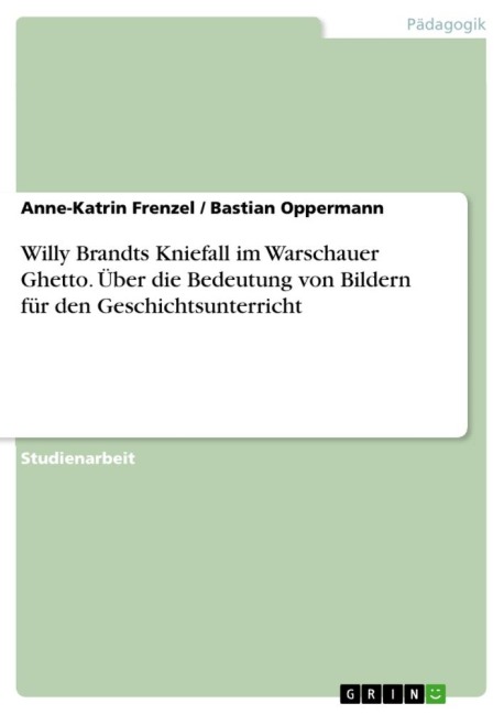 Willy Brandts Kniefall im Warschauer Ghetto. Über die Bedeutung von Bildern für den Geschichtsunterricht - Anne-Katrin Frenzel, Bastian Oppermann