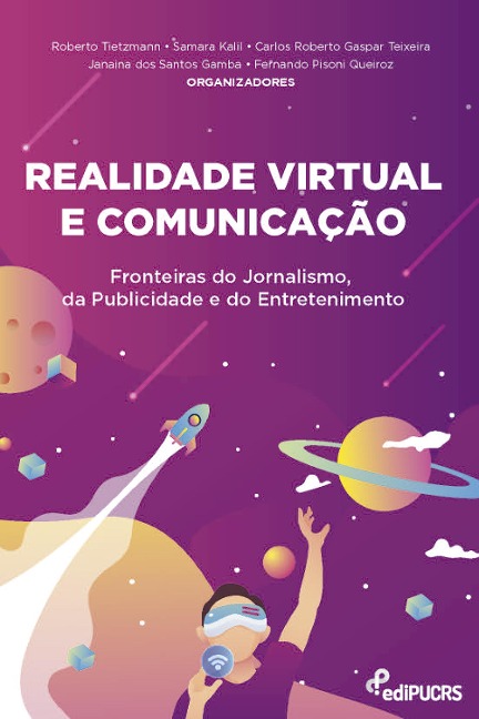Realidade Virtual e Comunicação: Fronteiras do Jornalismo, da Publicidade e do Entretenimento - Carlos Roberto Gaspar Teixeira, Fernando Pisoni Queiroz, Janaina dos Santos Gamba, Roberto Tietzmann, Samara Kalil