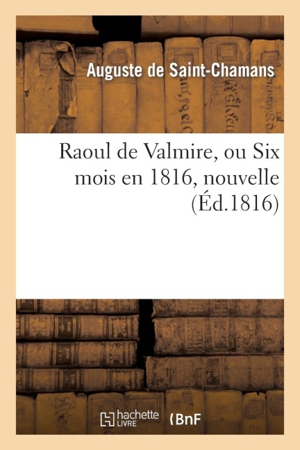 Raoul de Valmire, Ou Six Mois En 1816, Nouvelle - Auguste-Louis-Philippe Saint-Chamans