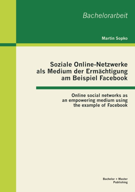 Soziale Online-Netzwerke als Medium der Ermächtigung am Beispiel Facebook: Online social networks as an empowering medium using the example of Facebook - Martin Sopko