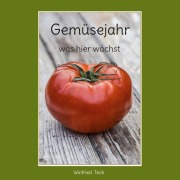 Cover-Bild zum Titel 'Gemüsejahr - was hier wächst' von 'Winfried Teck'