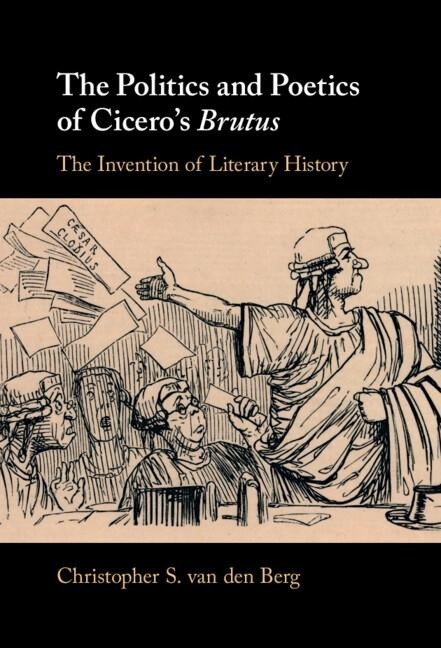 Politics and Poetics of Cicero's Brutus - Christopher S. van den Berg