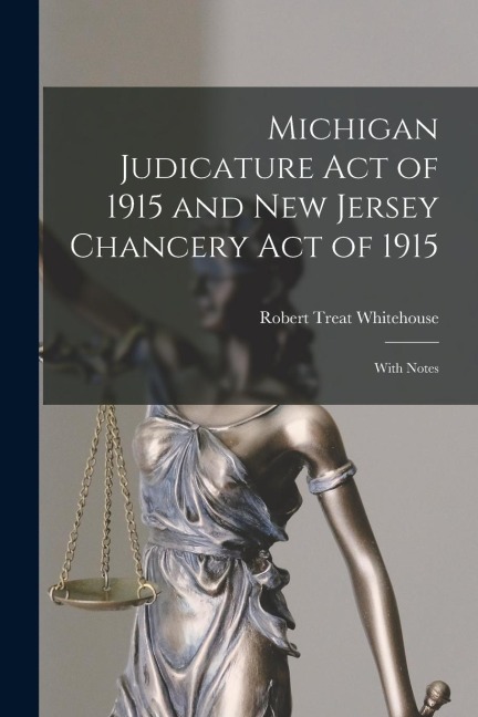 Michigan Judicature Act of 1915 and New Jersey Chancery Act of 1915: With Notes - Robert Treat Whitehouse