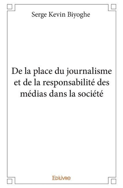 De la place du journalisme et de la responsabilité des médias dans la société - Serge Kevin Biyoghe