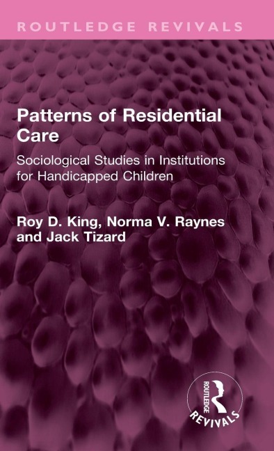Patterns of Residential Care - Roy D. King, Jack Tizard, Norma V. Raynes
