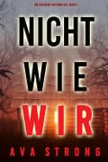 Nicht wie wir (Ein Ilse Beck-FBI-Thriller - Buch 1) - Ava Strong