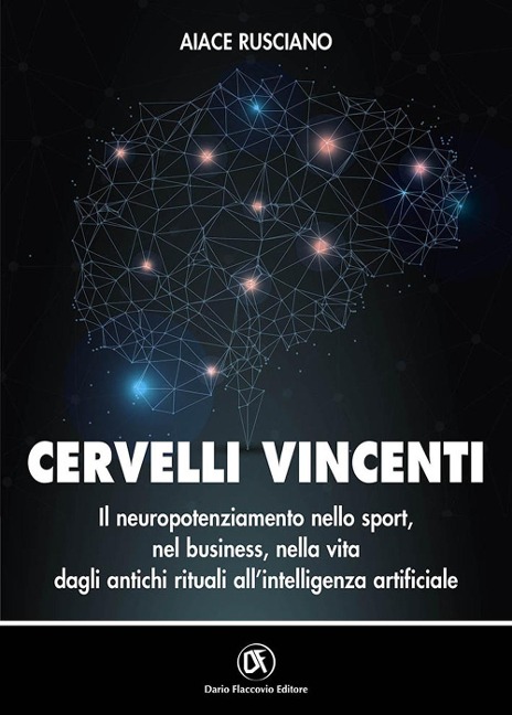 Cervelli vincenti. Il neuropotenziamento nello sport, nel business, nella vita dagli antichi rituali all'intelligenza artificiale - Aiace Rusciano