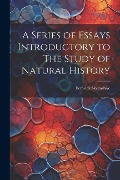 A Series of Essays Introductory to The Study of Natural History - Fenwick Skrimshire