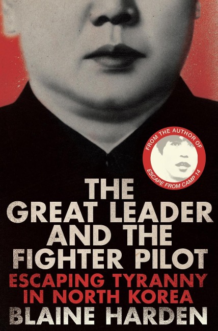 The Great Leader and the Fighter Pilot - Blaine Harden