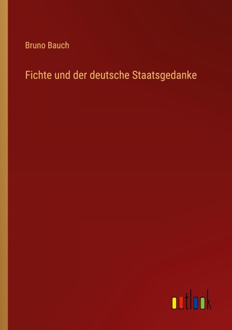 Fichte und der deutsche Staatsgedanke - Bruno Bauch