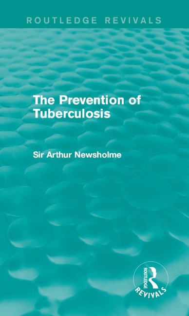 The Prevention of Tuberculosis (Routledge Revivals) - Arthur Newsholme