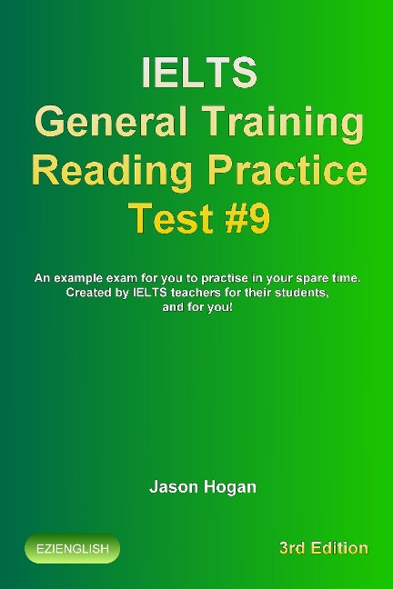IELTS General Training Reading Practice Test #9. An Example Exam for You to Practise in Your Spare Time. Created by IELTS Teachers for their students, and for you! (IELTS General Training Reading Practice Tests, #10) - Jason Hogan