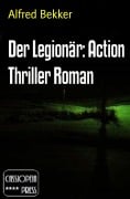 Der Legionär: Action Thriller Roman - Alfred Bekker