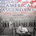 America Ascendant Lib/E: The Rise of American Exceptionalism - Dennis M. Spragg
