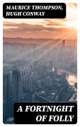 Cover-Bild zum Titel 'A Fortnight of Folly' von 'Maurice Thompson, Hugh Conway'