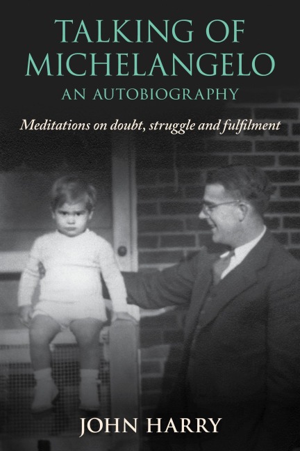 Talking of Michelangelo: Meditations on doubt, struggle and fulfilment - John Harry