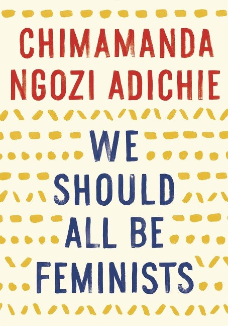 We Should All Be Feminists - Chimamanda Ngozi Adichie