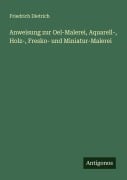 Cover-Bild zum Titel 'Anweisung zur Oel-Malerei, Aquarell-, Holz-, Fresko- und Miniatur-Malerei' von 'Friedrich Dietrich'