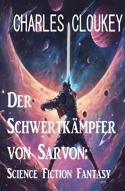 Der Schwertkämpfer von Sarvon: Science Fiction Fantasy - Charles Cloukey