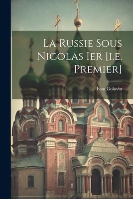 La Russie Sous Nicolas Ier [i.e. Premier] - Ivan Golovin