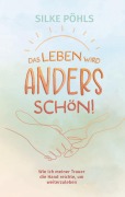 Cover-Bild zum Titel 'Das Leben wird anders schön!' von 'Silke Pöhls'