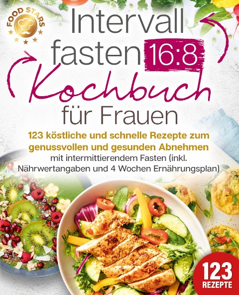 Intervallfasten 16:8 Kochbuch für Frauen: 123 köstliche und schnelle Rezepte zum genussvollen und gesunden Abnehmen mit intermittierendem Fasten (inkl. Nährwertangaben und 4 Wochen Ernährungsplan) - Food Stars