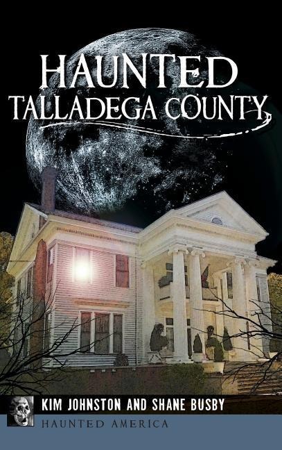 Haunted Talladega County - Kim Johnston, Shane Busby