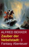 Cover-Bild zum Titel 'Zauber der Nebelstadt: 3 Fantasy Abenteuer' von 'Alfred Bekker'