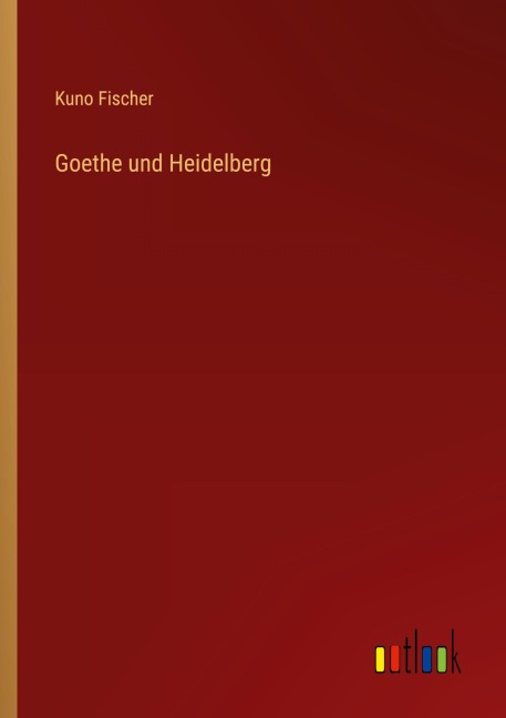 Goethe und Heidelberg - Kuno Fischer