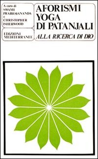 Gli aforismi yoga di Patanjali. Alla ricerca di Dio - Swami Prabhavananda, Christopher Isherwood