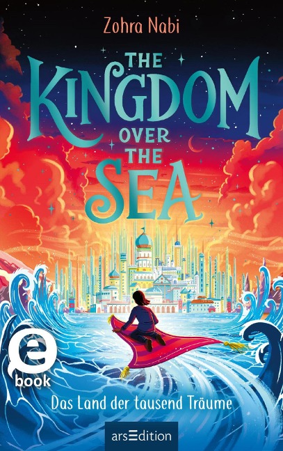 The Kingdom over the Sea - Das Land der tausend Träume (The Kingdom over the Sea 1) - Zohra Nabi