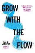 Cover-Bild zum Titel 'Grow with the Flow: Embrace Difference, Overcome Fear, and Progress with Purpose' von 'Katie Mehnert'