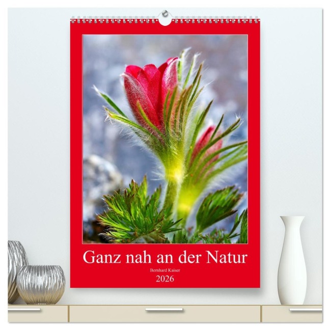 Ganz nah an der Natur (hochwertiger Premium Wandkalender 2026 DIN A2 hoch), Kunstdruck in Hochglanz - Bernhard Kaiser