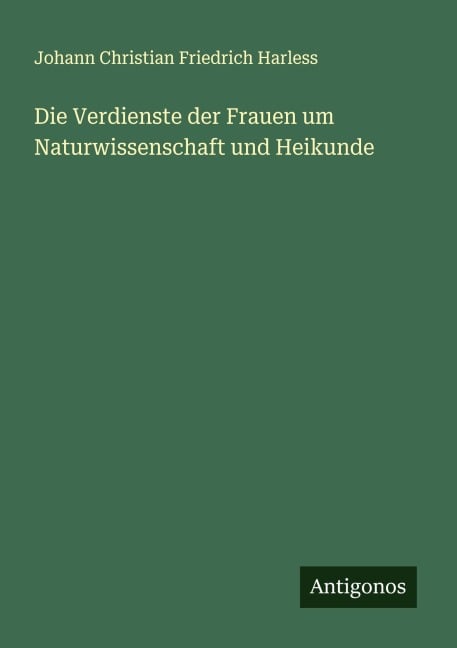 Die Verdienste der Frauen um Naturwissenschaft und Heikunde - Johann Christian Friedrich Harless