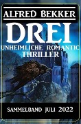 Drei unheimliche Romantic Thriller Juli 2022: Sammelband - Alfred Bekker