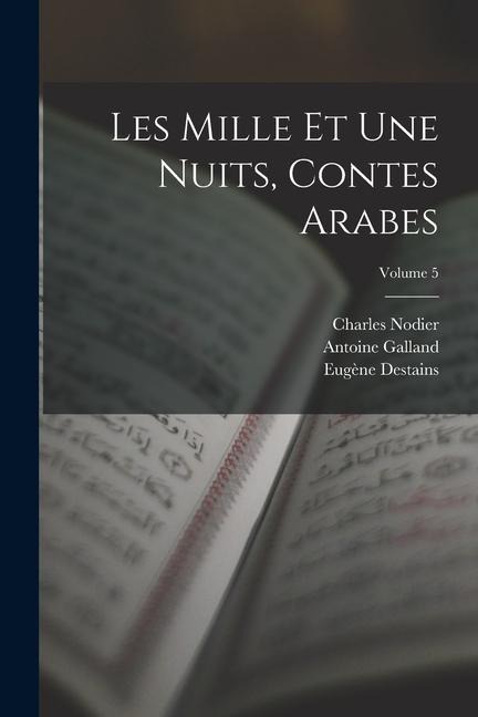 Les Mille Et Une Nuits, Contes Arabes; Volume 5 - Antoine Galland, Charles Nodier, Eugène Destains