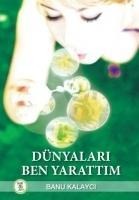 Dünyalari Ben Yarattim - Banu Kalayci