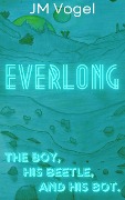Everlong Book I, The Boy, His Beetle, and His Bot. - Jm Vogel
