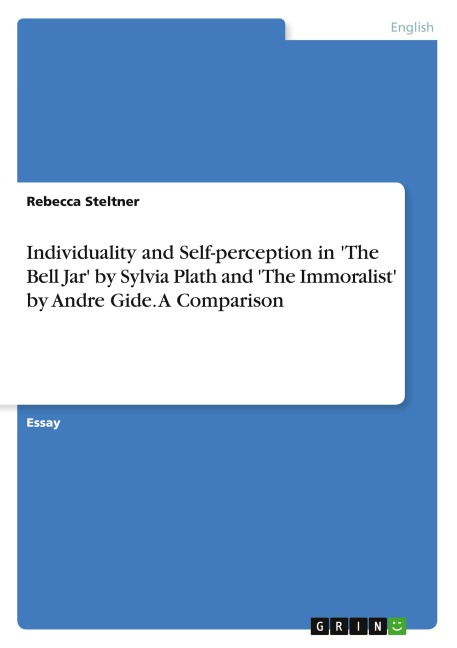 Individuality and Self-perception in 'The Bell Jar' by Sylvia Plath and 'The Immoralist' by Andre Gide. A Comparison - Rebecca Steltner