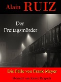 Der Freitagsmörder (Die Fälle von Frank Meyer) - Alain Ruiz