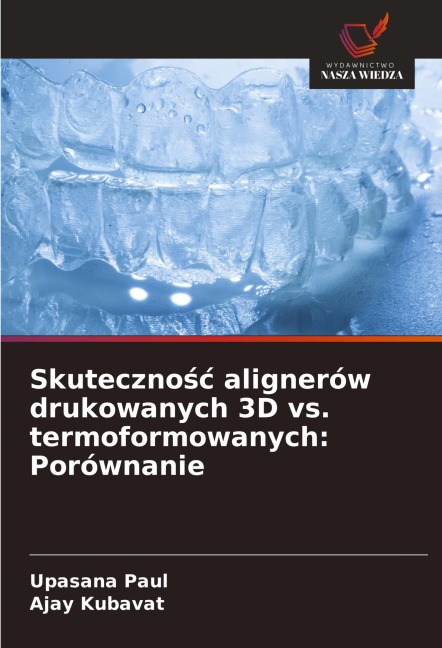 Skuteczno¿¿ alignerów drukowanych 3D vs. termoformowanych: Porównanie - Upasana Paul, Ajay Kubavat