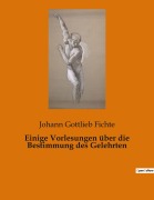 Cover-Bild zum Titel 'Einige Vorlesungen über die Bestimmung des Gelehrten' von 'Johann Gottlieb Fichte'
