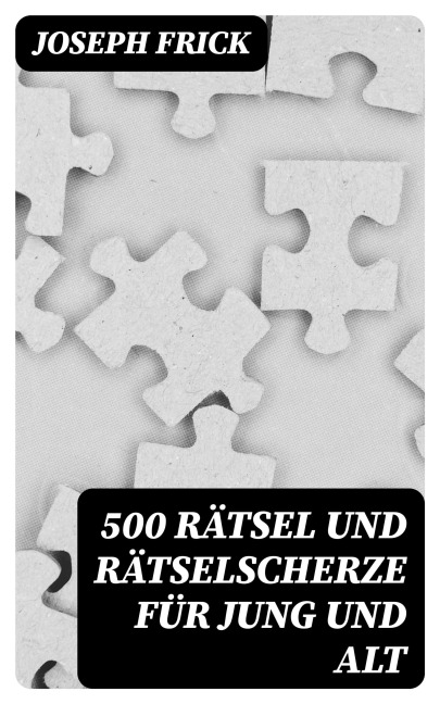 500 Rätsel und Rätselscherze für jung und alt - Joseph Frick