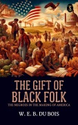 Cover-Bild zum Titel 'The Gift of Black Folk: The Negroes in the Making of America' von 'W. E. B. Du Bois'