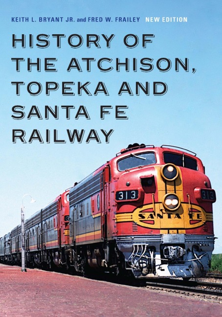History of the Atchison, Topeka and Santa Fe Railway - Keith L Bryant Jr, Fred W Frailey