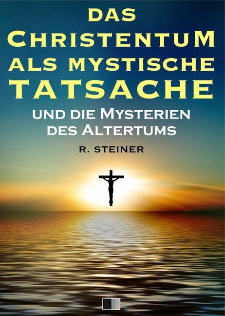 Das Christentum als mystische Tatsache und die Mysterien des Altertums - Rudolf Steiner
