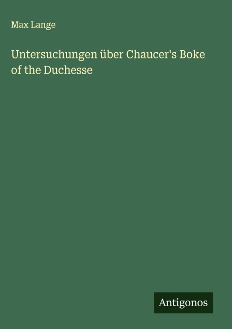 Untersuchungen über Chaucer's Boke of the Duchesse - Max Lange