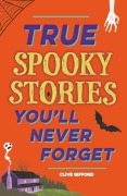 Cover-Bild zum Titel 'True Stories You'll Never Forget: True Spooky Stories' von 'Clive Gifford'