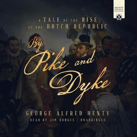 By Pike and Dyke Lib/E: A Tale of the Rise of the Dutch Republic - G. A. Henty